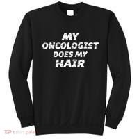 My Oncologist Does My Hair Sweatshirt thumb 0