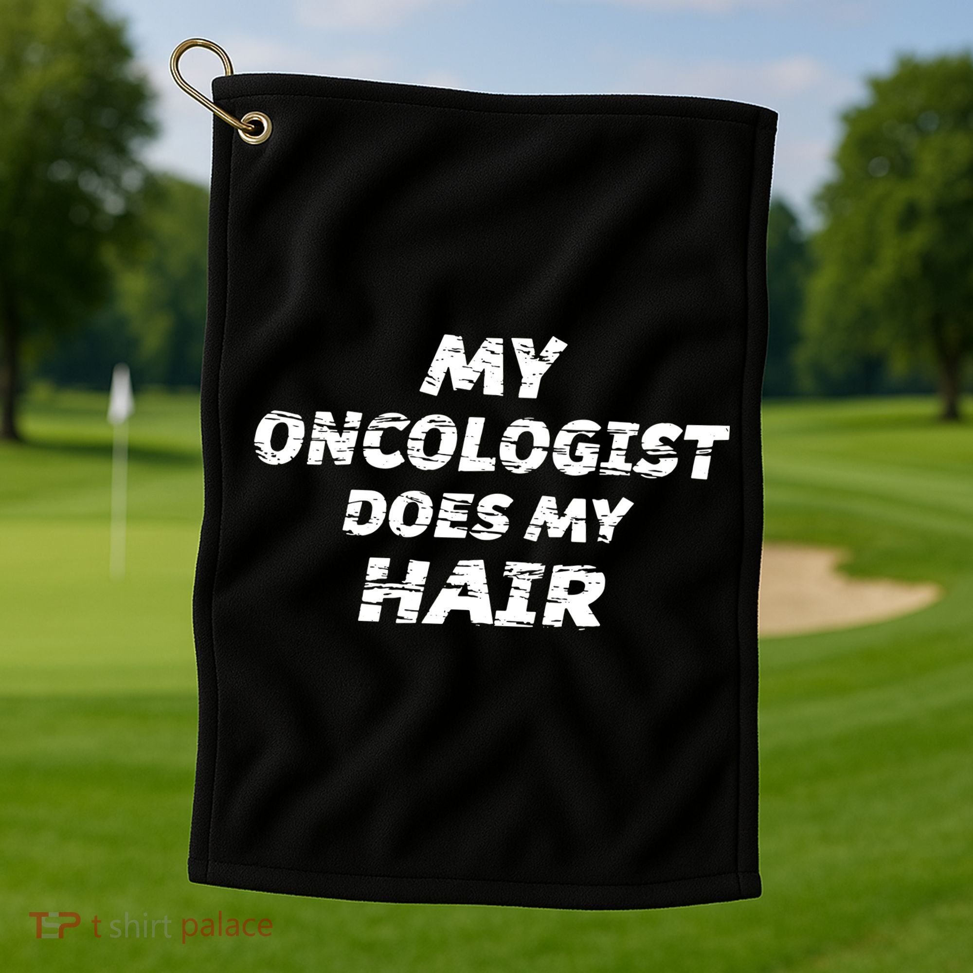 My Oncologist Does My Hair Golf Towel
