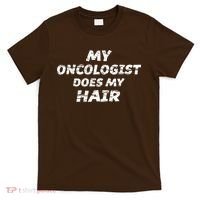 My Oncologist Does My Hair T-Shirt thumb 0