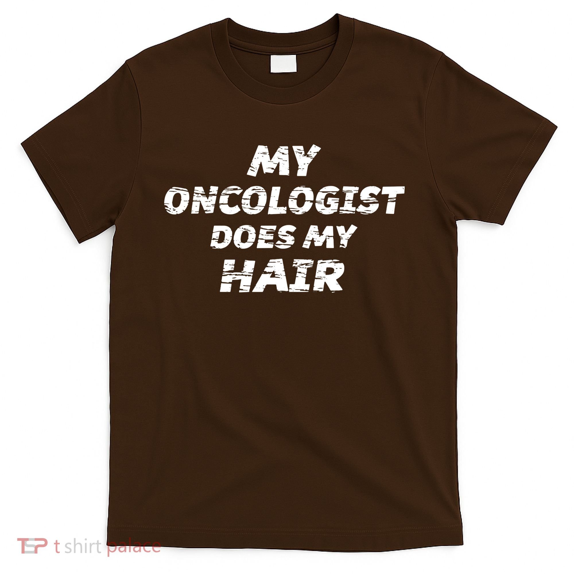 My Oncologist Does My Hair T-Shirt