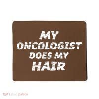 My Oncologist Does My Hair Mousepad thumb 0