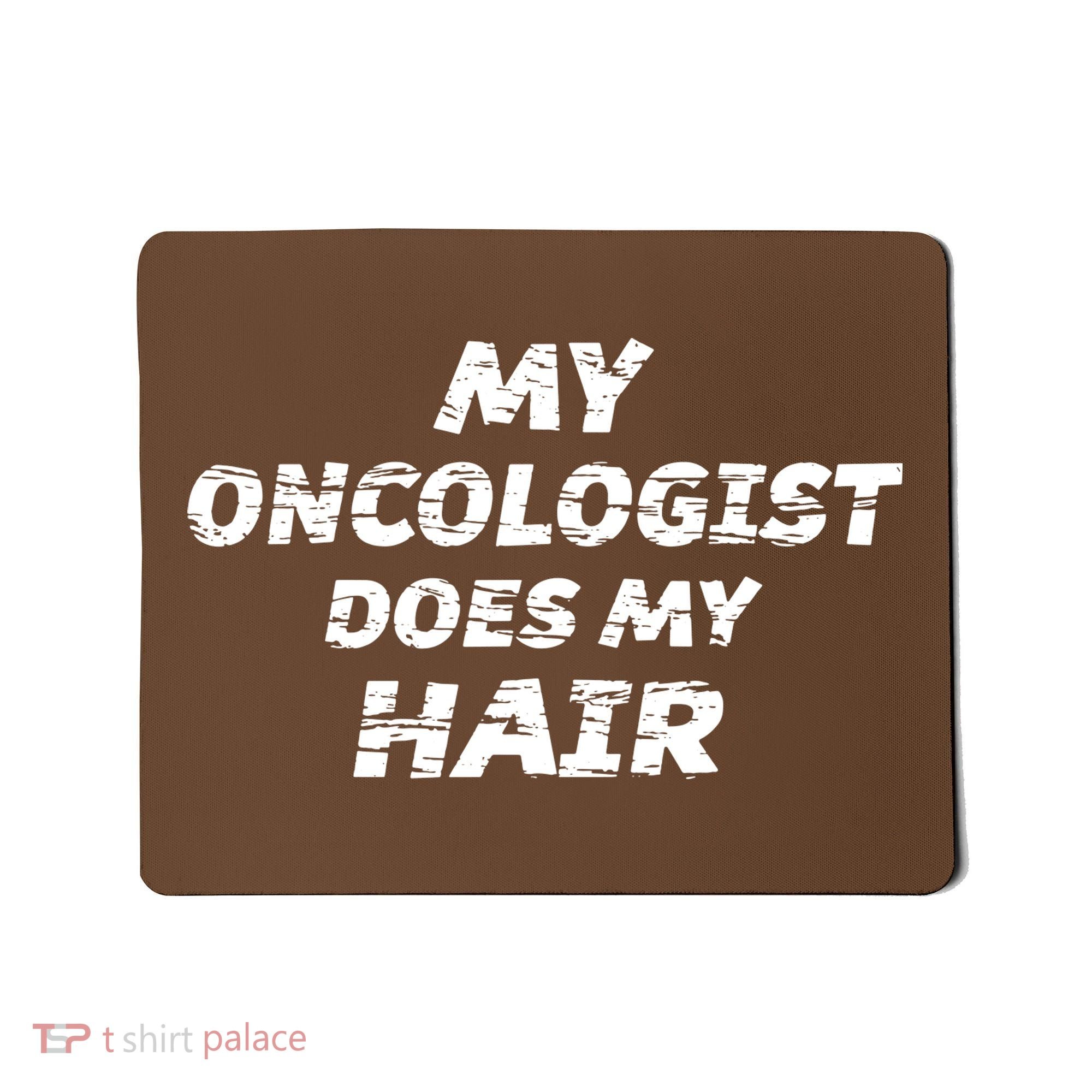 My Oncologist Does My Hair Mousepad