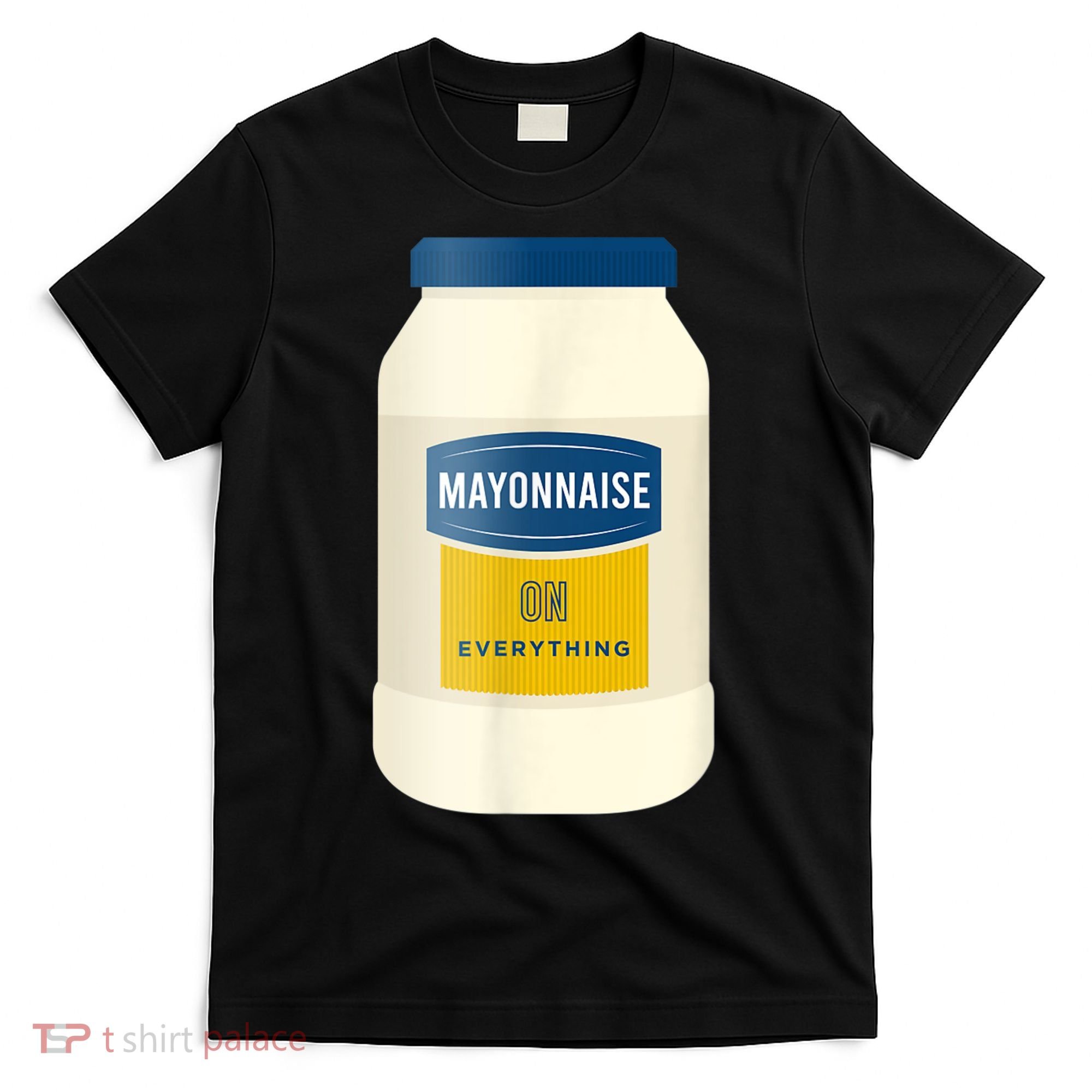 Mayonnaise On Everything Mayo Lover Funny Condiment Fan T-Shirt