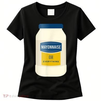 Mayonnaise On Everything Mayo Lover Funny Condiment Fan Women's T-Shirt