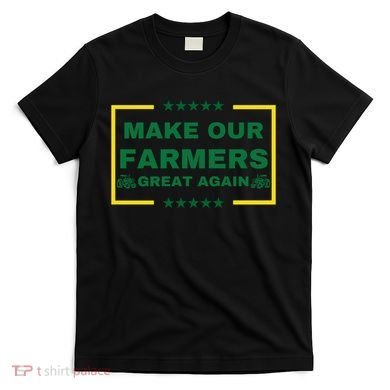 Make Our Farmers Great Again T-Shirt