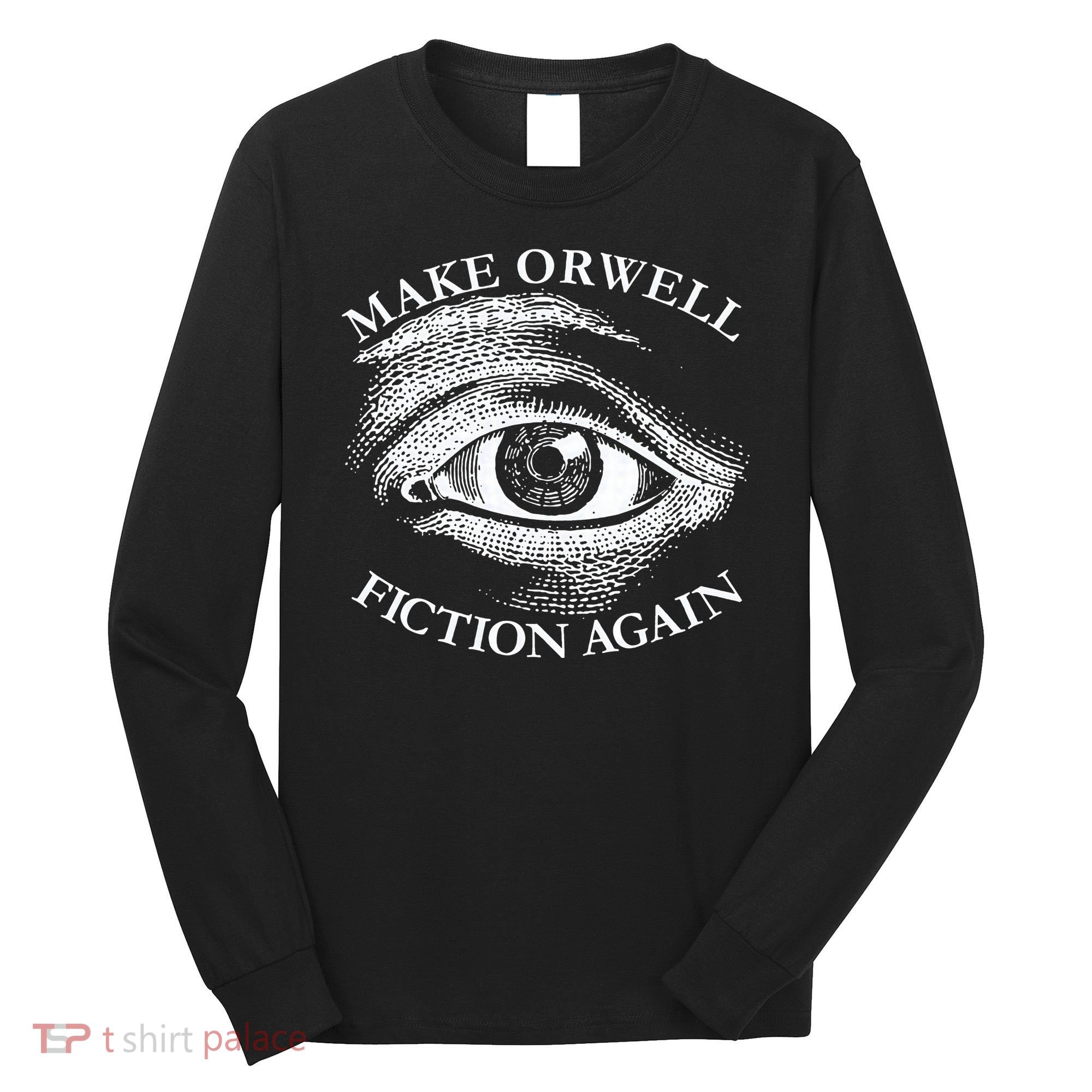Make Orwell Fiction Again Libertarian Orwellian 1984 Orwell Long Sleeve Shirt