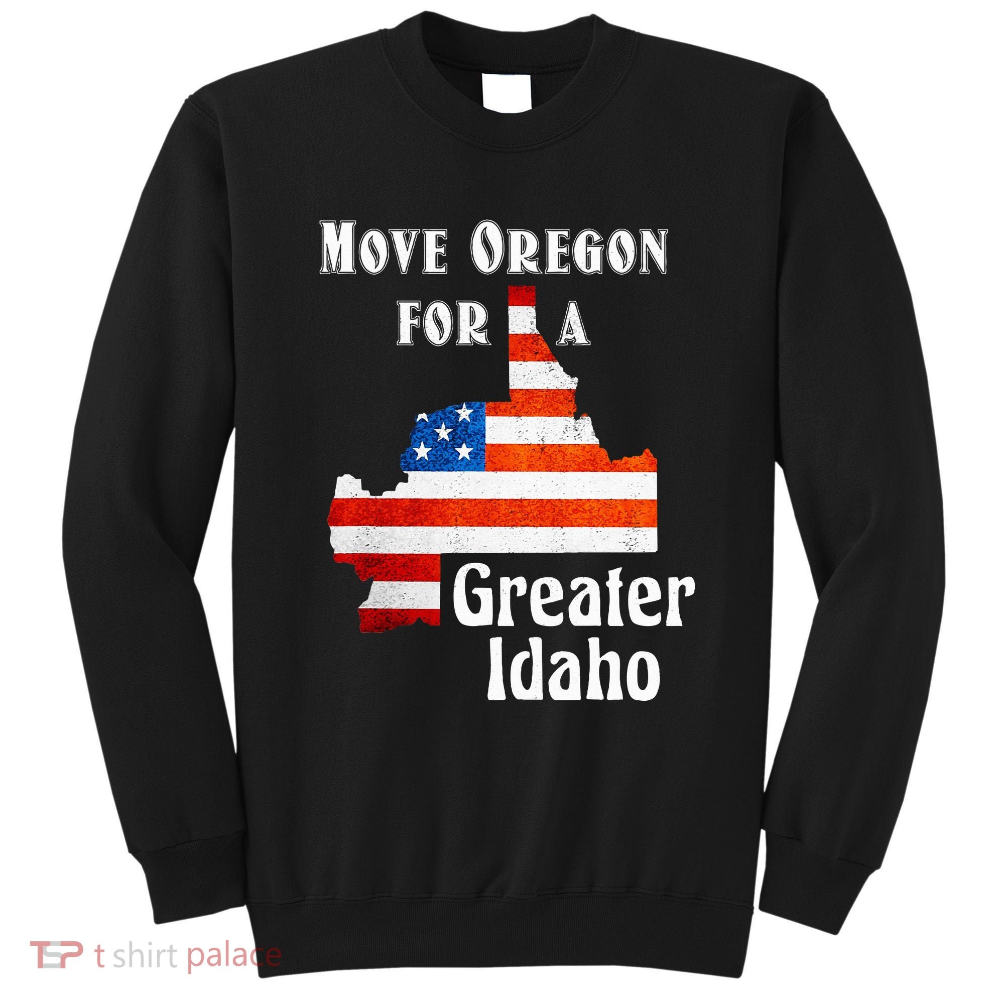 Move Oregon For A Greater Idaho Sweatshirt