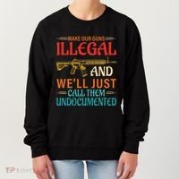 Make Our Guns Illegal And WeLl Just Call Them Undocumented Women's Sweatshirt thumb 0