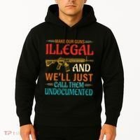 Make Our Guns Illegal And WeLl Just Call Them Undocumented Hoodie thumb 2