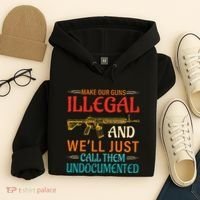 Make Our Guns Illegal And WeLl Just Call Them Undocumented Hoodie thumb 4