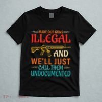 Make Our Guns Illegal And WeLl Just Call Them Undocumented T-Shirt thumb 5