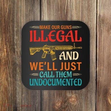 Make Our Guns Illegal And WeLl Just Call Them Undocumented Coaster