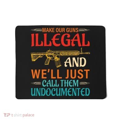 Make Our Guns Illegal And WeLl Just Call Them Undocumented Mousepad