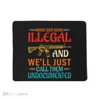Make Our Guns Illegal And WeLl Just Call Them Undocumented Mousepad thumb 0