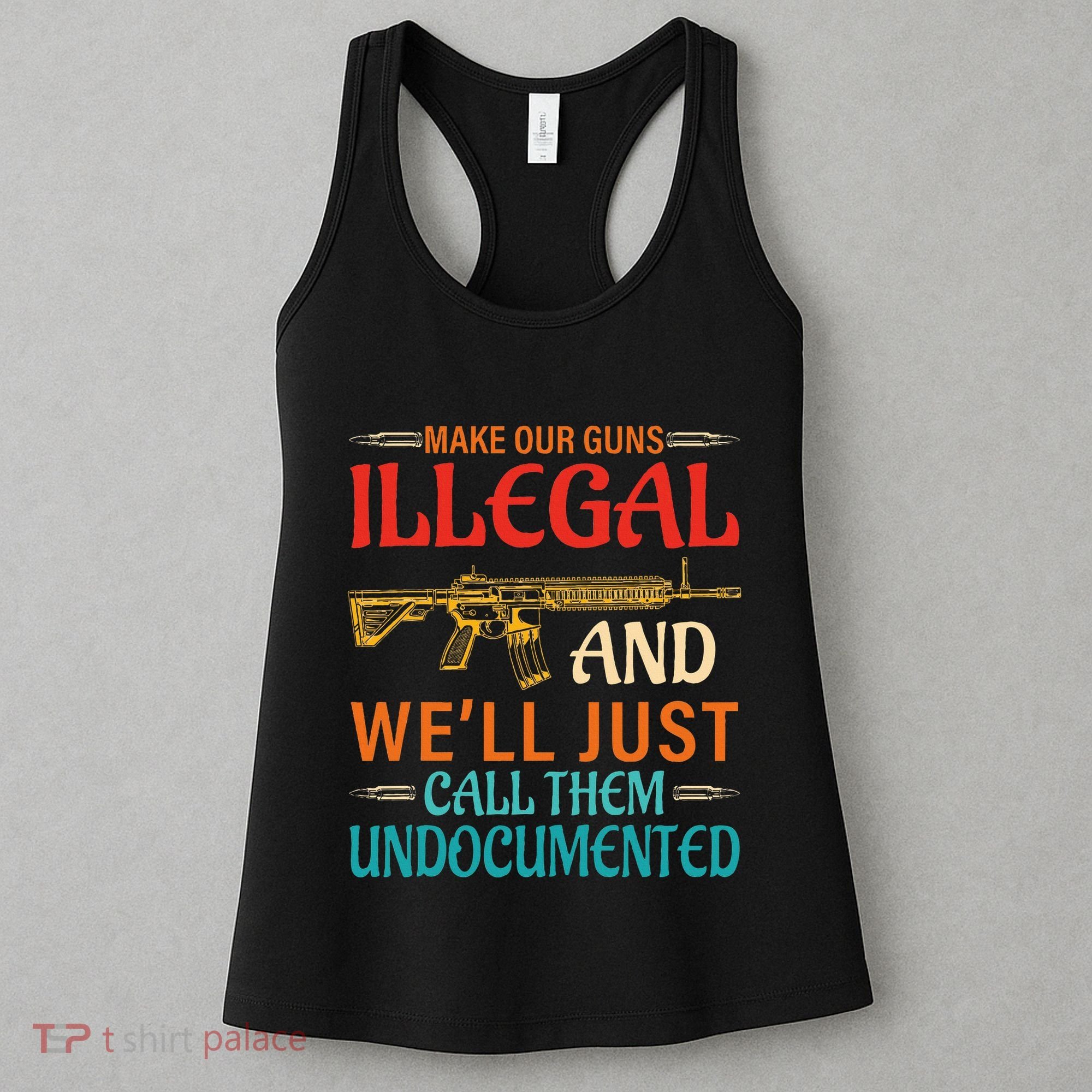 Make Our Guns Illegal And WeLl Just Call Them Undocumented Women's Tank Top