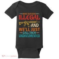 Make Our Guns Illegal And WeLl Just Call Them Undocumented Baby Bodysuit thumb 0