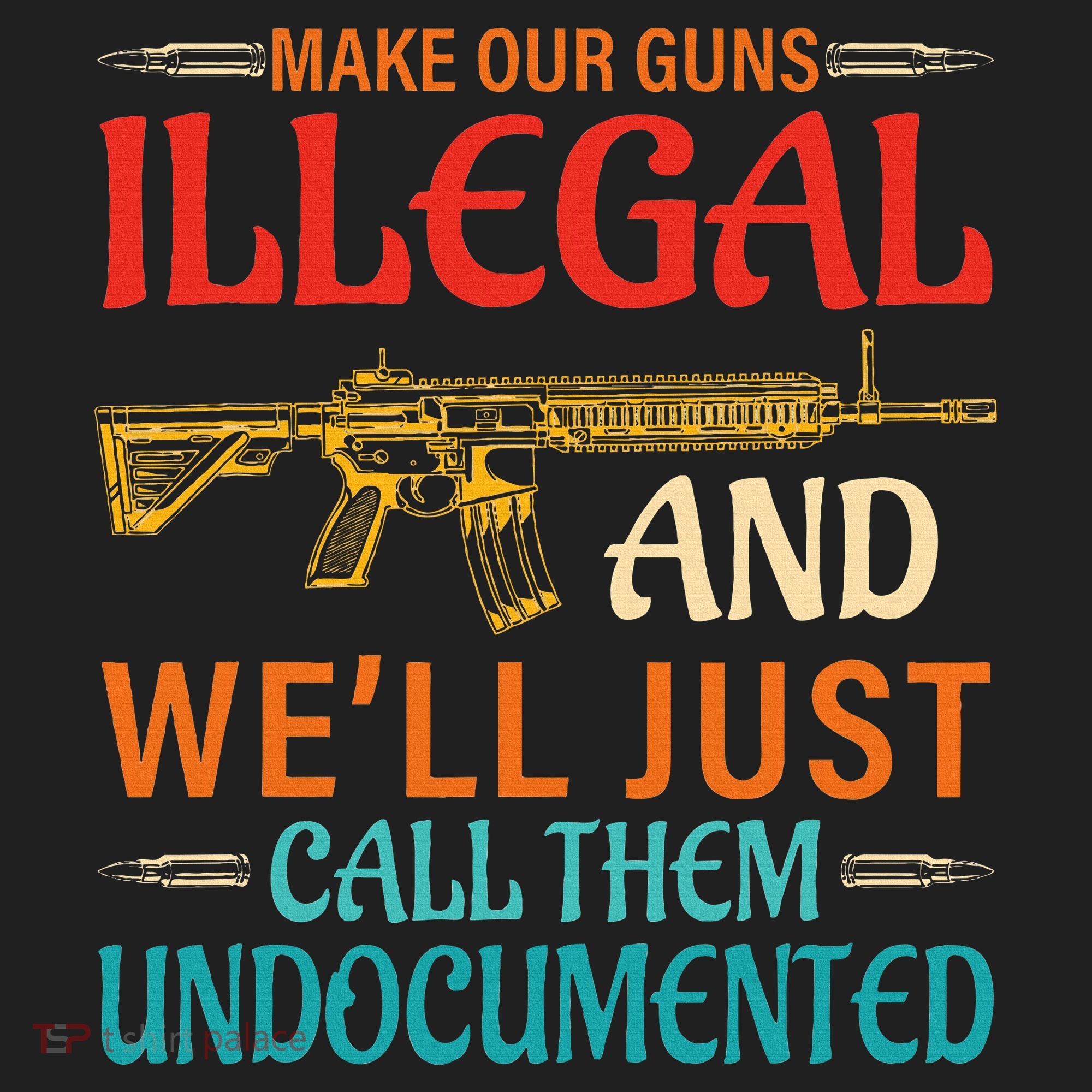 Make Our Guns Illegal And WeLl Just Call Them Undocumented Hat