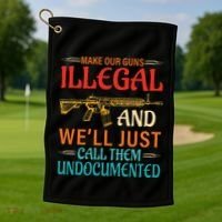 Make Our Guns Illegal And WeLl Just Call Them Undocumented Golf Towel thumb 1