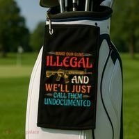 Make Our Guns Illegal And WeLl Just Call Them Undocumented Golf Towel thumb 2