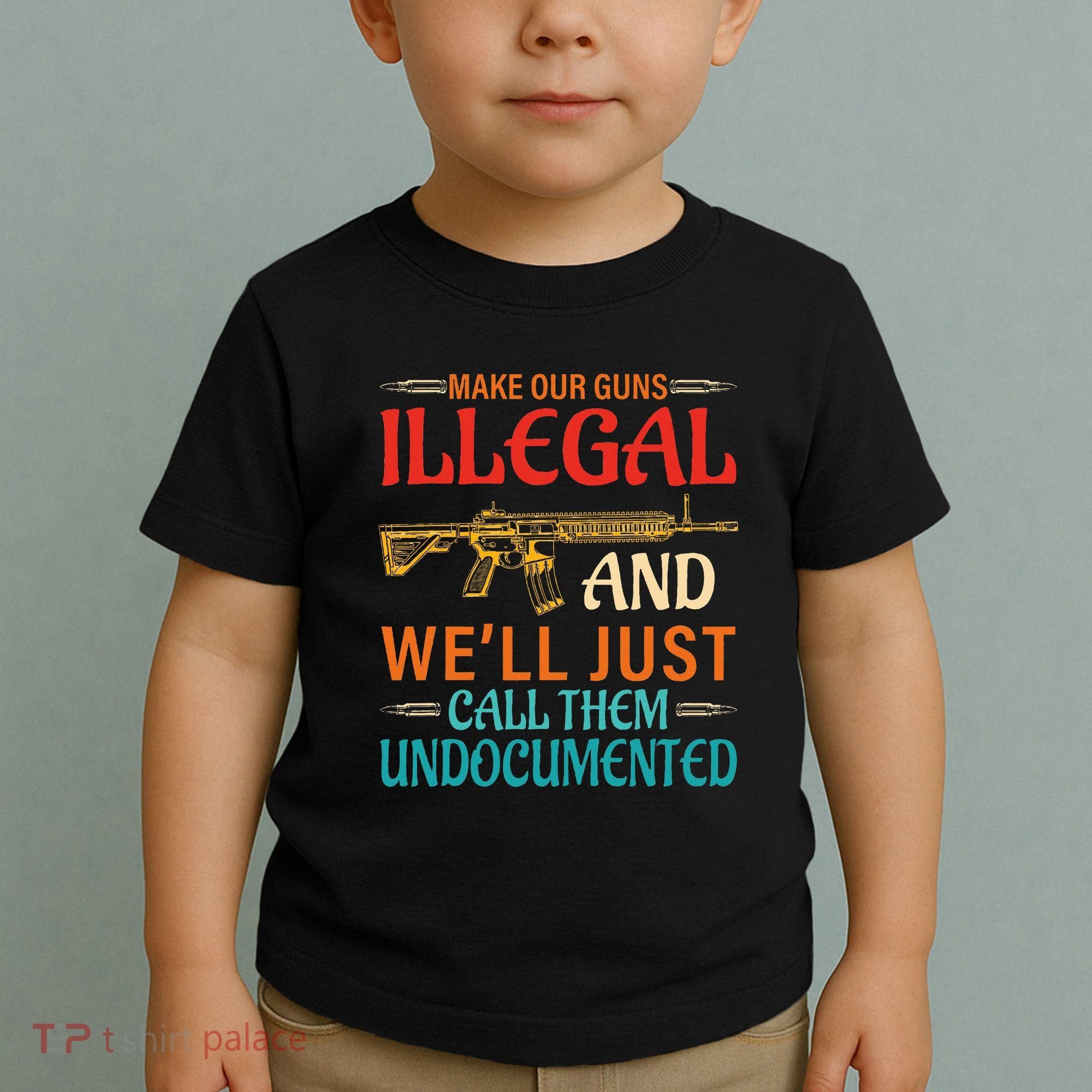 Make Our Guns Illegal And WeLl Just Call Them Undocumented Toddler T-Shirt