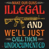 Make Our Guns Illegal And WeLl Just Call Them Undocumented Toddler T-Shirt thumb 4