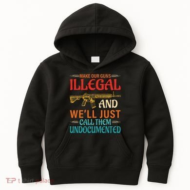 Make Our Guns Illegal And WeLl Just Call Them Undocumented Kids Hoodie