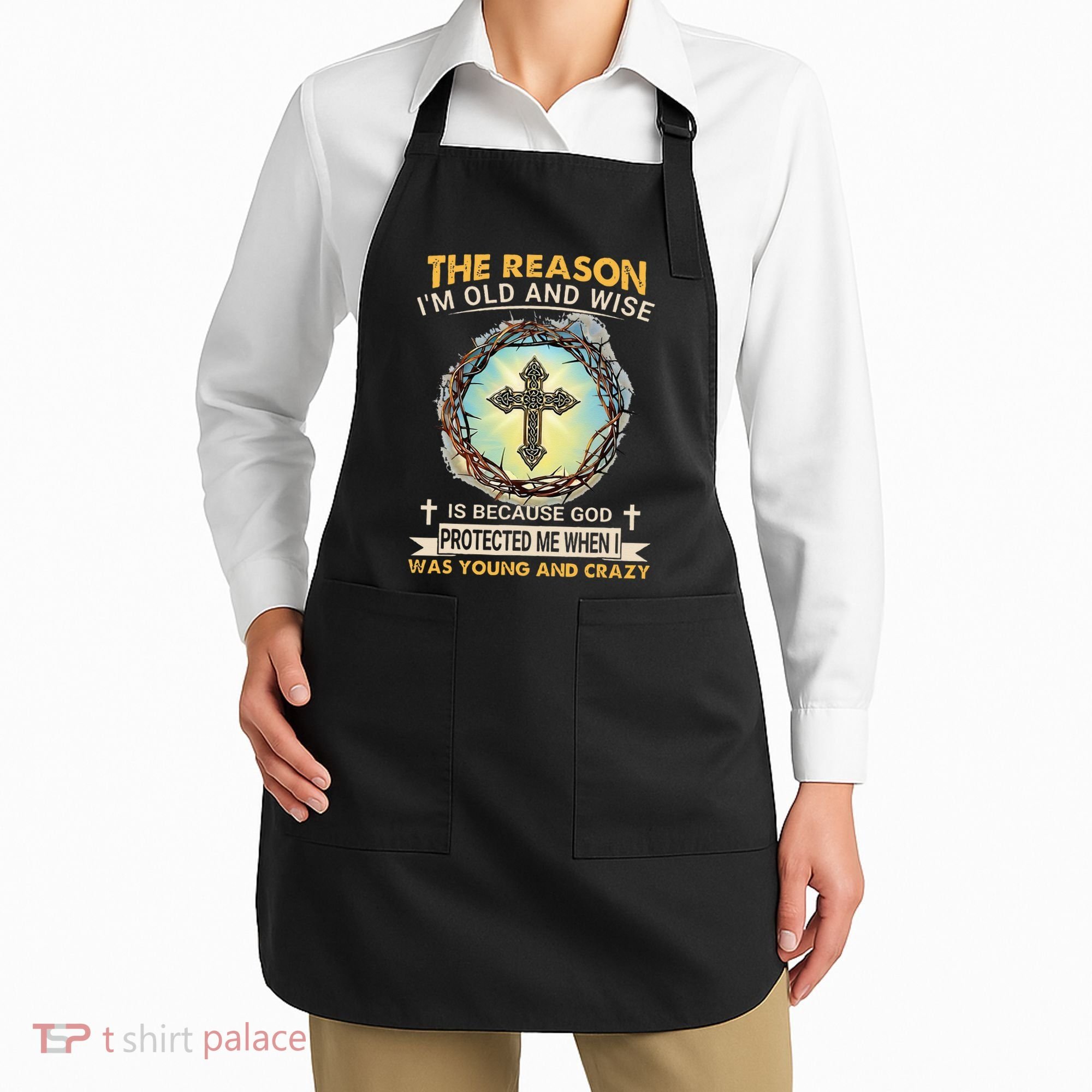 Man Of God The Reason I Am Old And Wise Is Because God Prote Apron