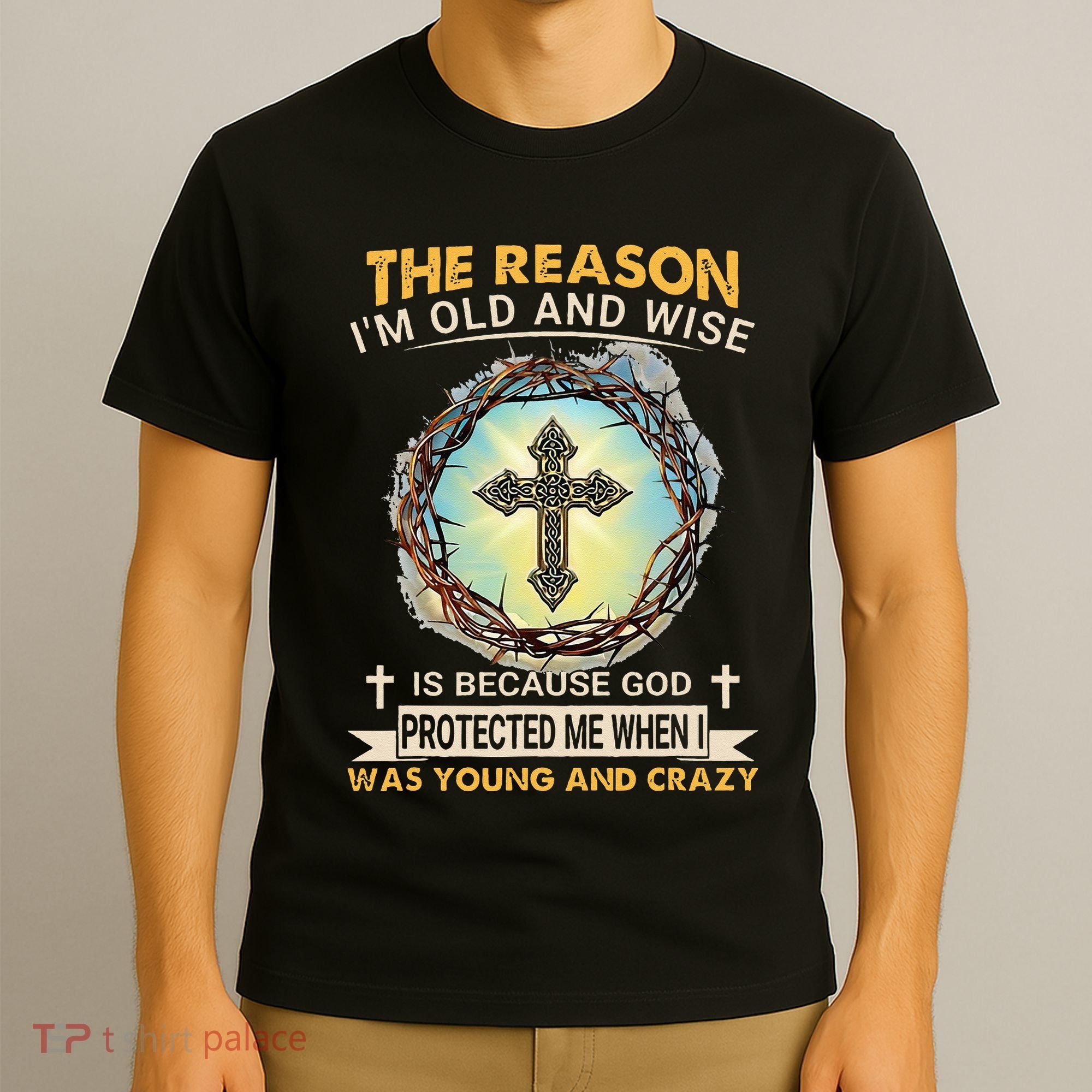 Man Of God The Reason I Am Old And Wise Is Because God Prote T-Shirt