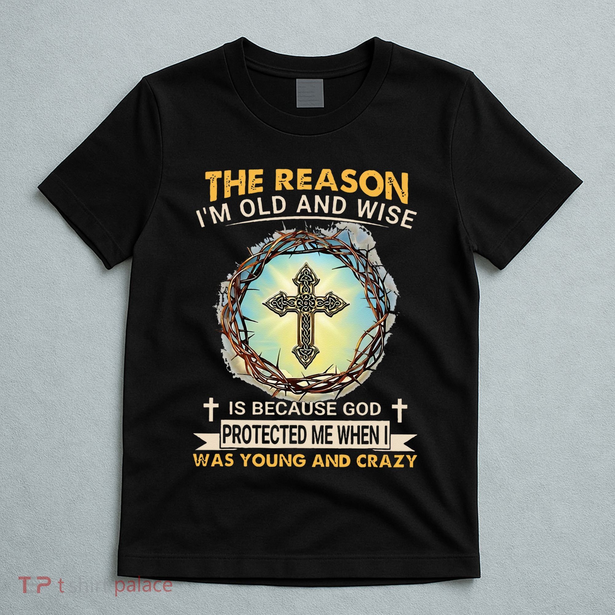 Man Of God The Reason I Am Old And Wise Is Because God Prote T-Shirt
