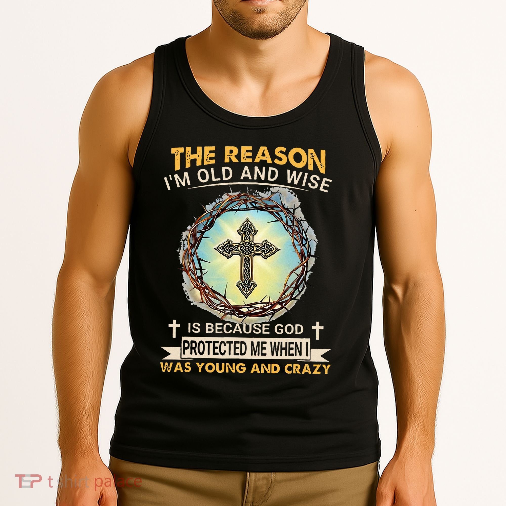 Man Of God The Reason I Am Old And Wise Is Because God Prote Tank Top