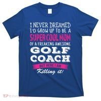 Mom Of Golf Coach Funny I Never Dreamed Cool Gift T-Shirt thumb 0