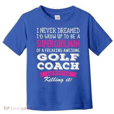 Mom Of Golf Coach Funny I Never Dreamed Cool Gift Toddler T-Shirt