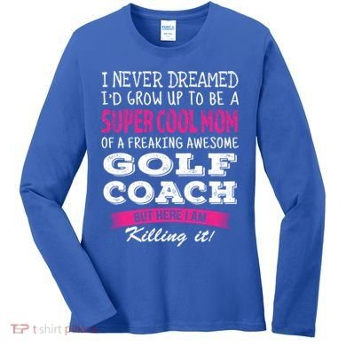 Mom Of Golf Coach Funny I Never Dreamed Cool Gift Women's Long Sleeve Shirt