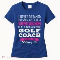 Mom Of Golf Coach Funny I Never Dreamed Cool Gift Women's T-Shirt thumb 0