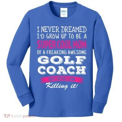 Mom Of Golf Coach Funny I Never Dreamed Cool Gift Kids Long Sleeve Shirt
