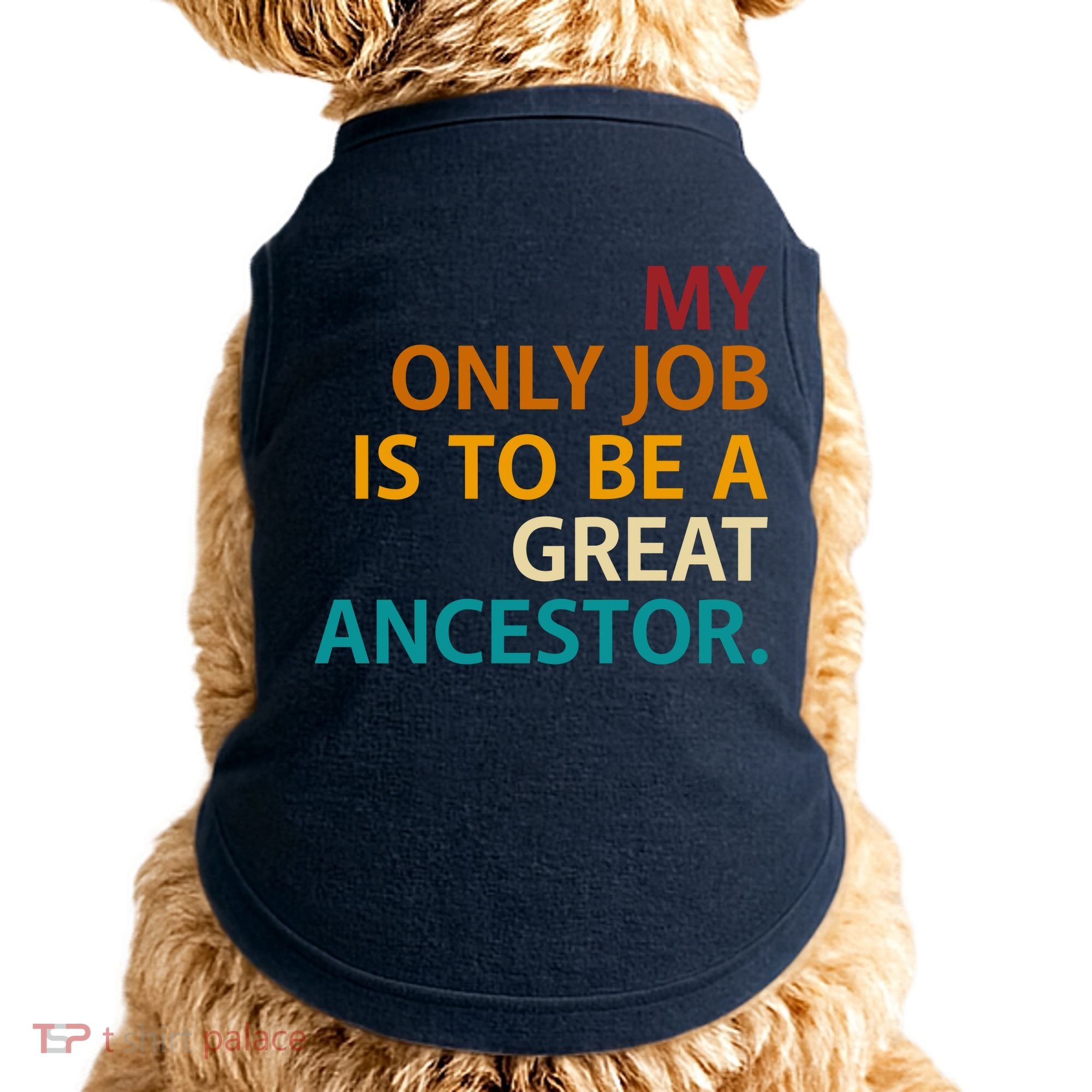 My Only Job Is To Be A Great Ancestor. Doggie Tank