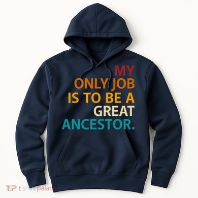 My Only Job Is To Be A Great Ancestor. Hoodie