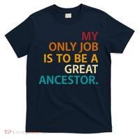 My Only Job Is To Be A Great Ancestor. T-Shirt thumb 0