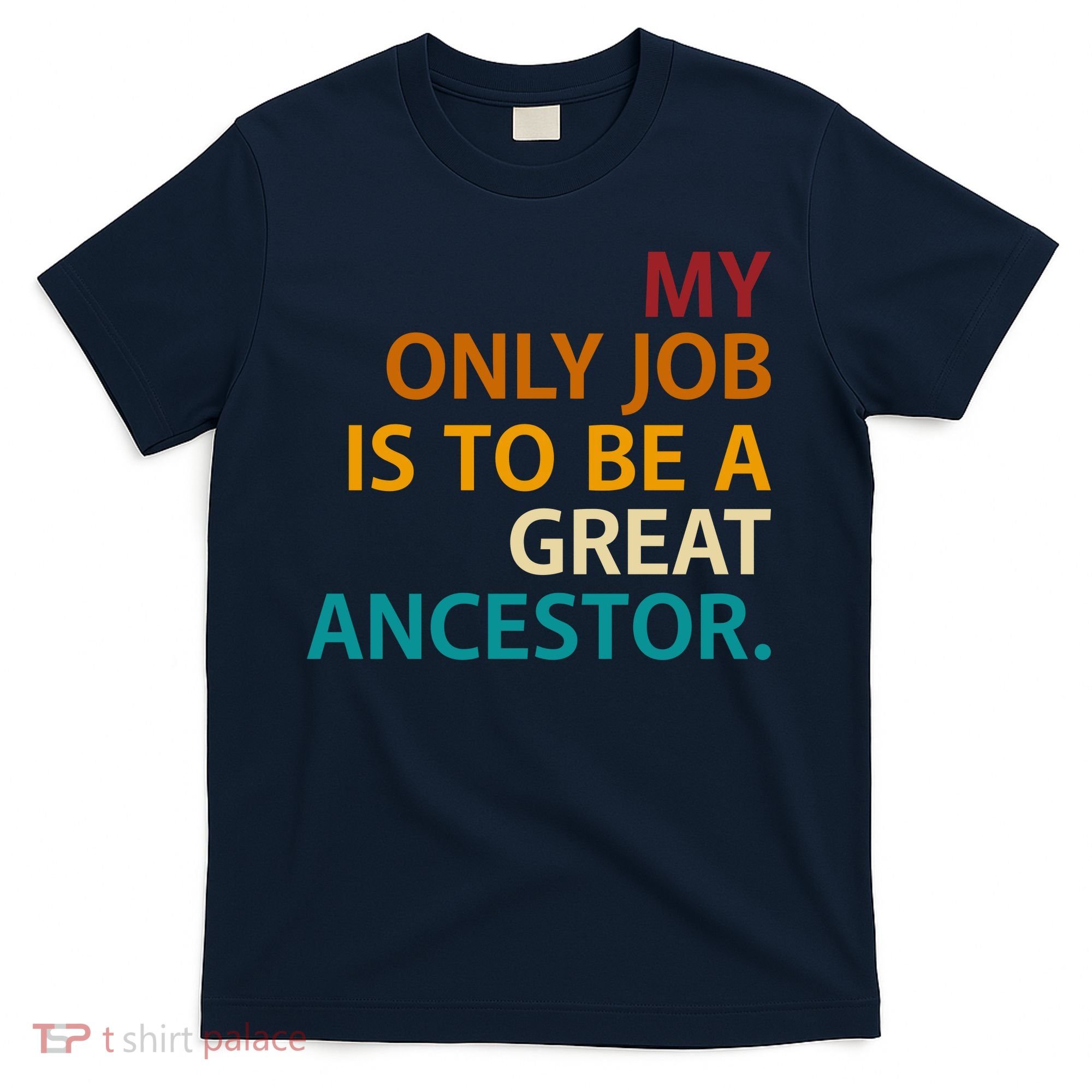 My Only Job Is To Be A Great Ancestor. T-Shirt