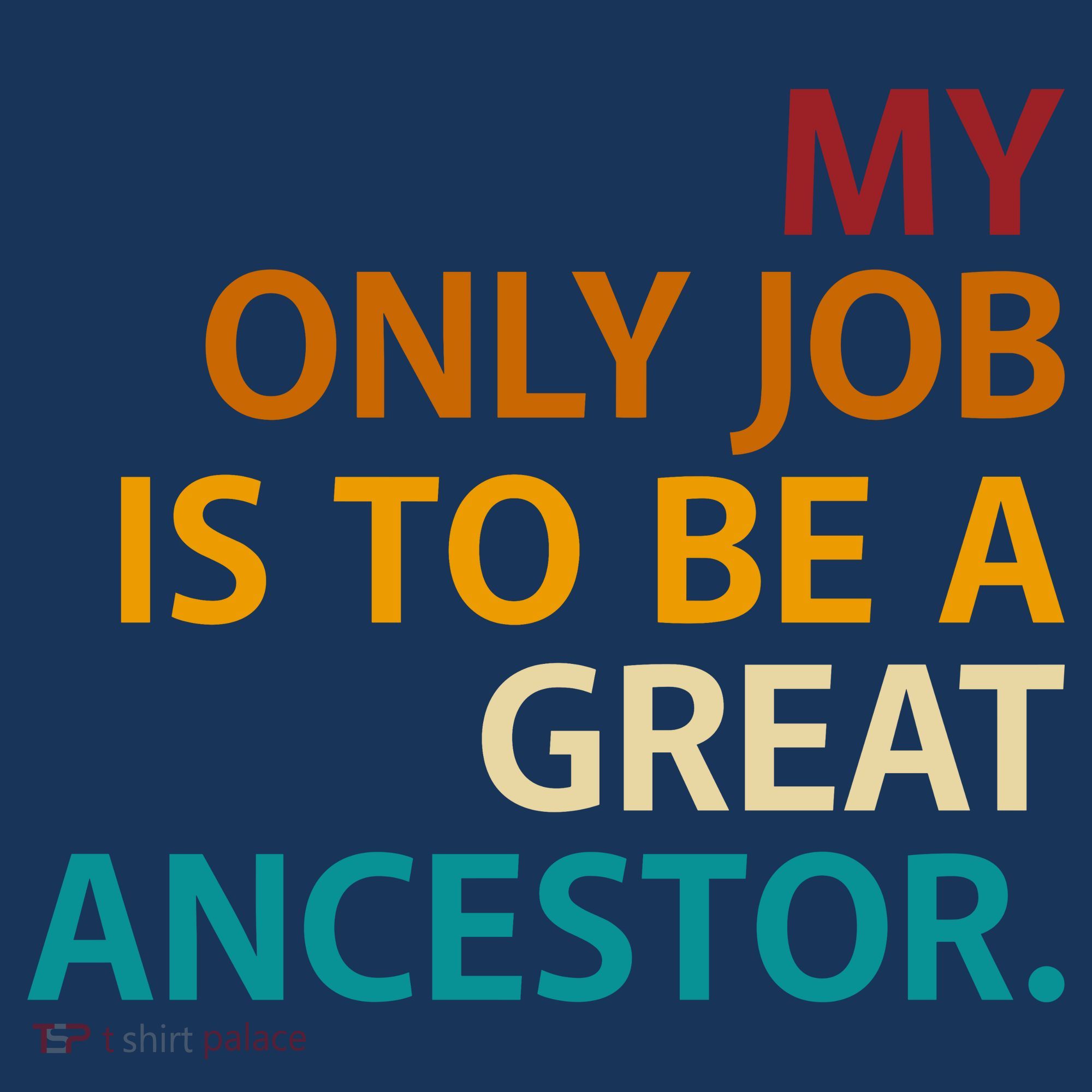 My Only Job Is To Be A Great Ancestor. T-Shirt
