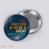 My Only Job Is To Be A Great Ancestor. Button thumb 0