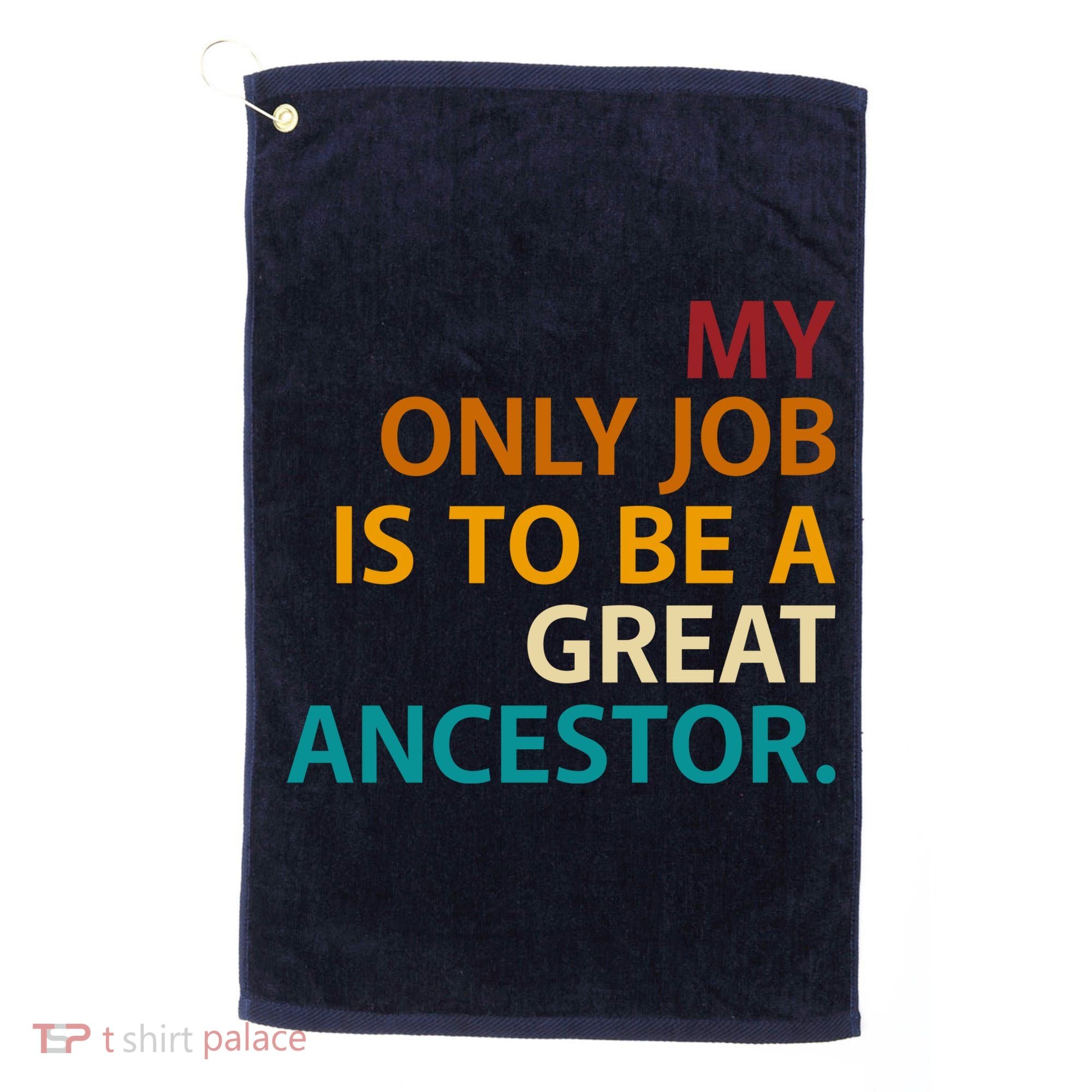 My Only Job Is To Be A Great Ancestor. Golf Towel