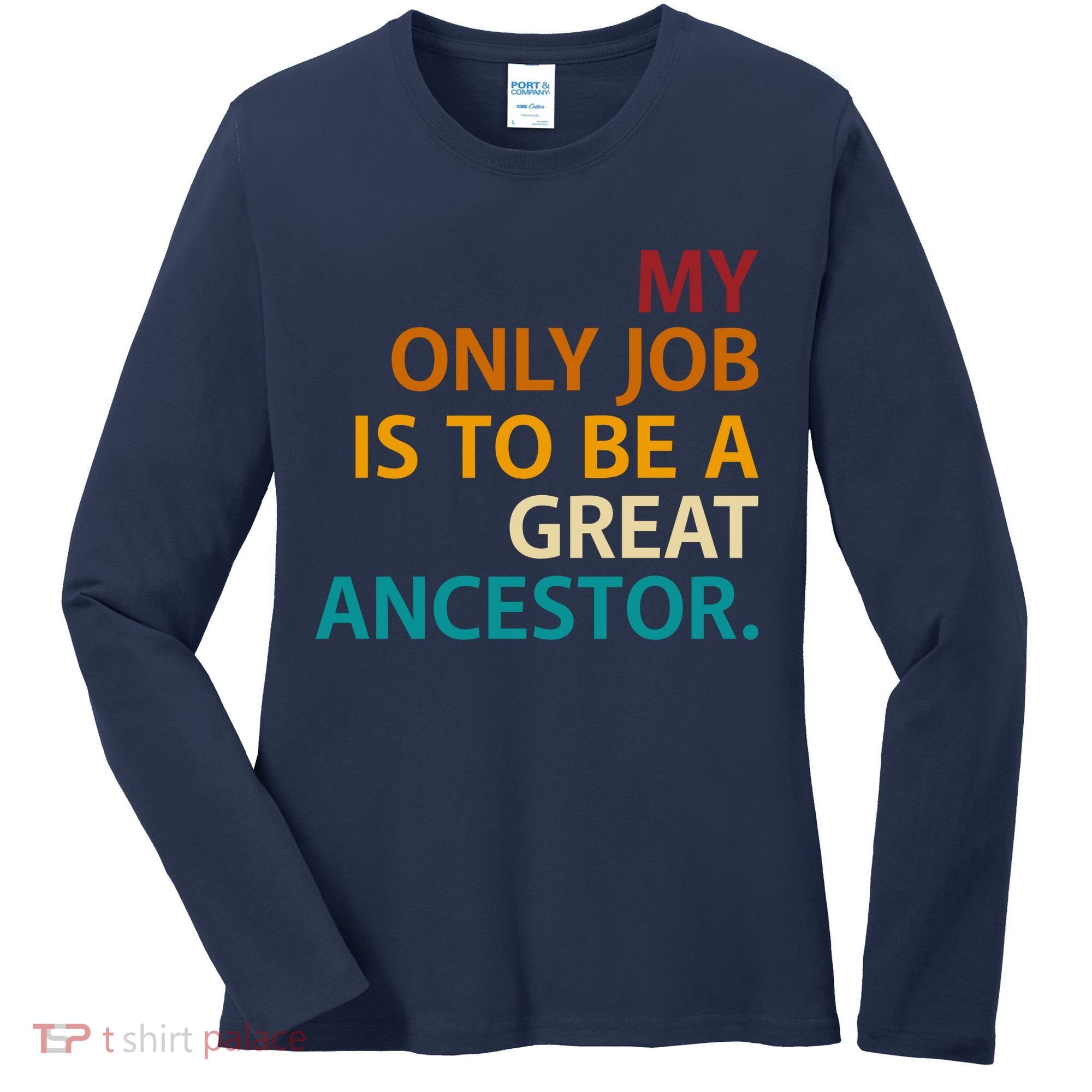 My Only Job Is To Be A Great Ancestor. Women's Long Sleeve Shirt