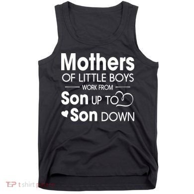 Mothers Of Litter Boys Work From Son Up To Son Down Son Tank Top