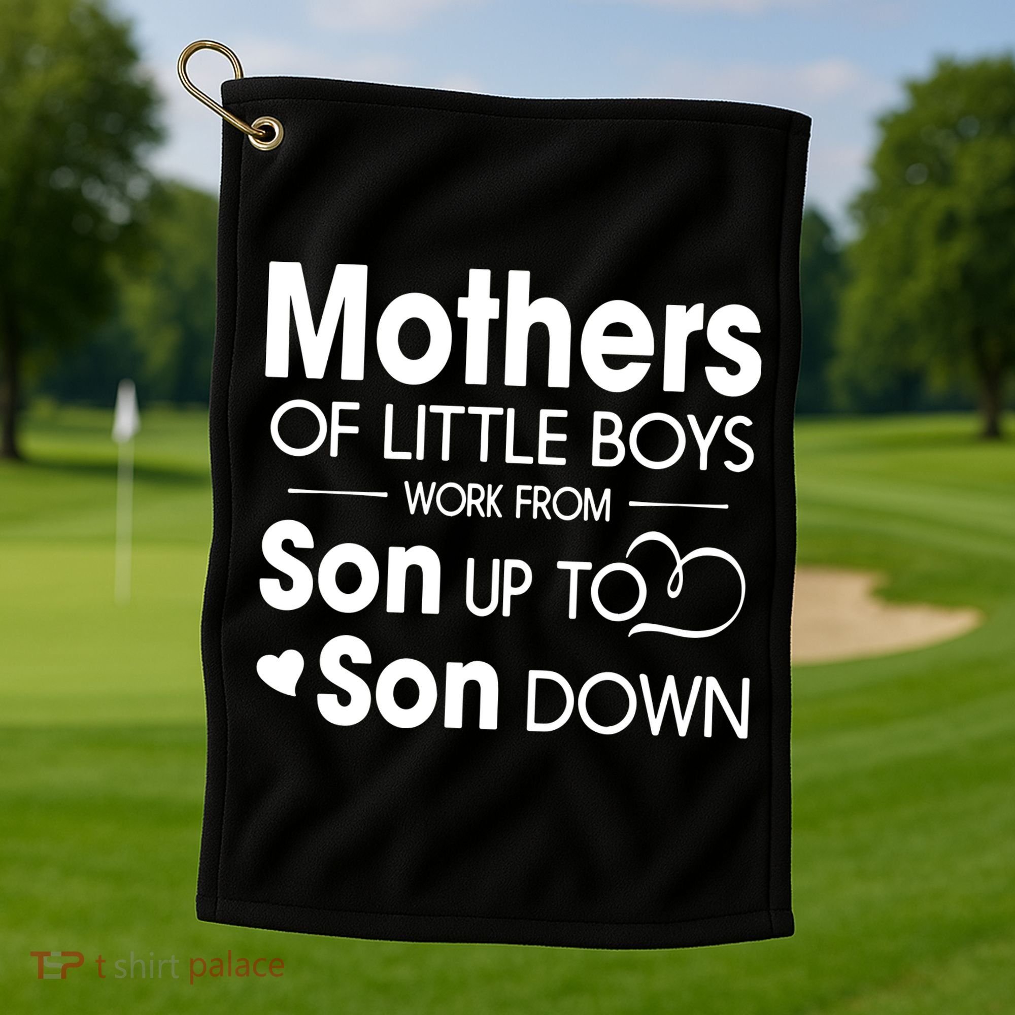 Mothers Of Litter Boys Work From Son Up To Son Down Son Golf Towel