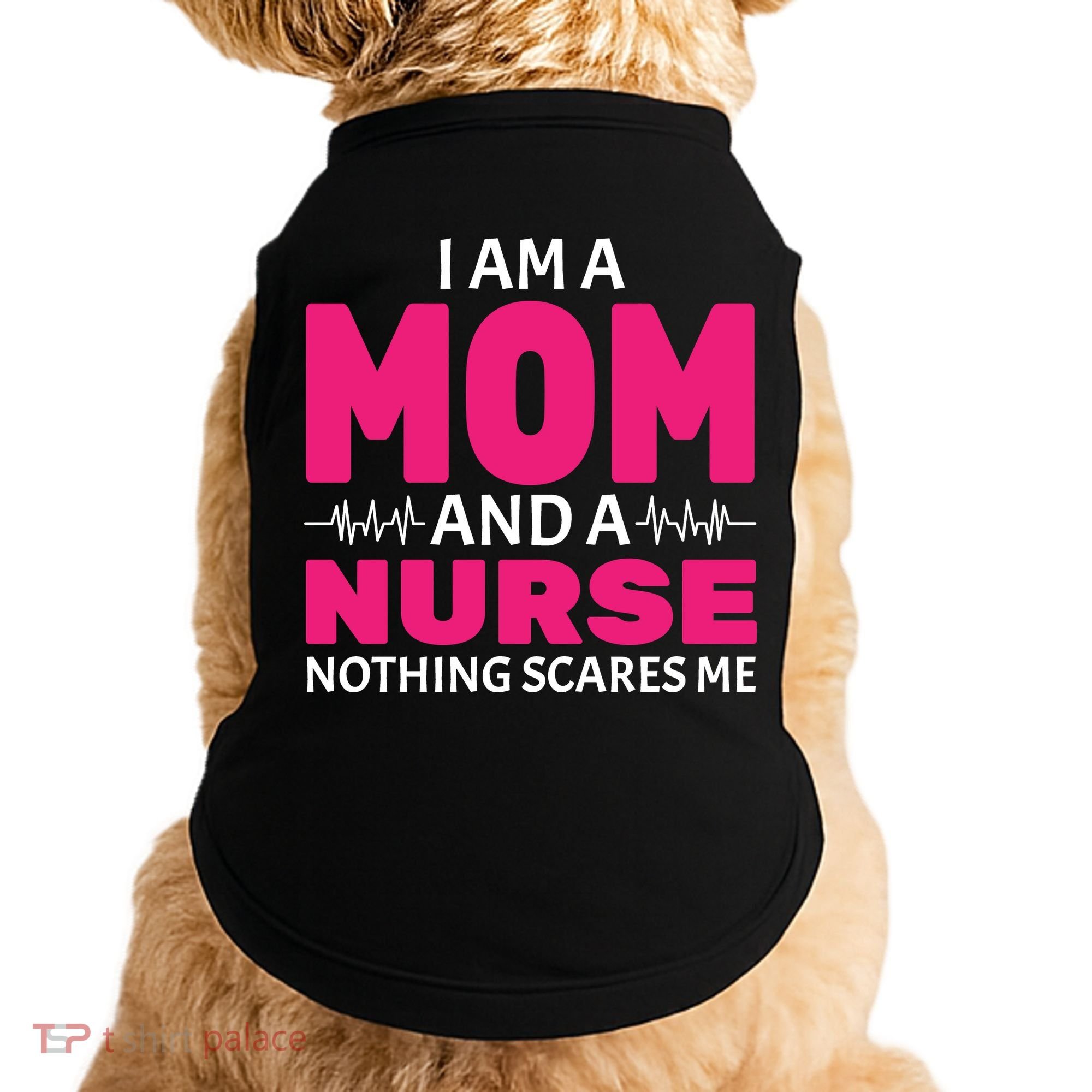 Mom and Nurse Nothing Scares Me Doggie Tank