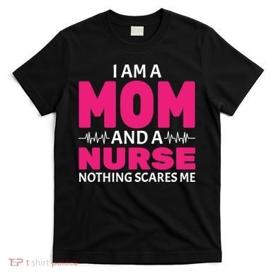 Mom and Nurse Nothing Scares Me T-Shirt