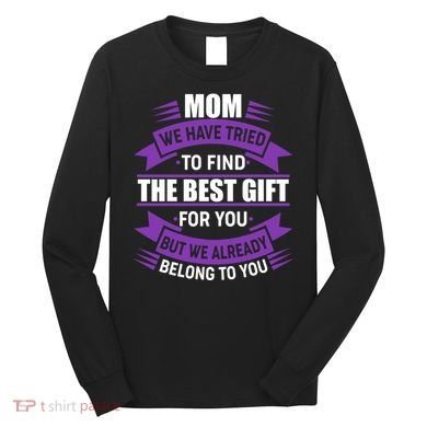 Mom The Best Gift For You Long Sleeve Shirt