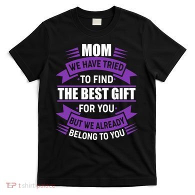 Mom The Best Gift For You T-Shirt