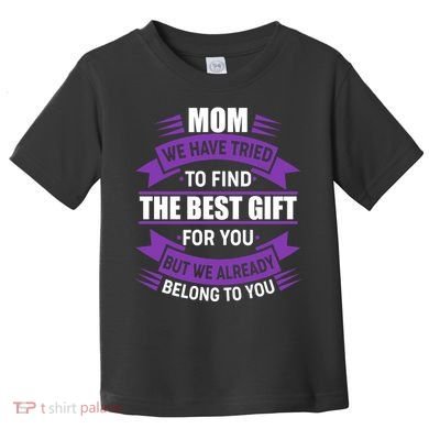 Mom The Best Gift For You Toddler T-Shirt
